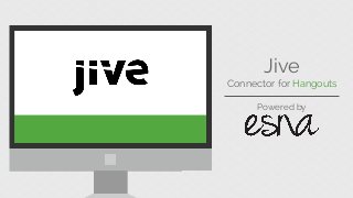 Powered by
Jive
Connector for Hangouts
 