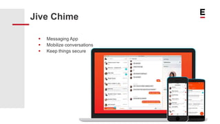  Messaging App
 Mobilize conversations
 Keep things secure
Jive Chime
 