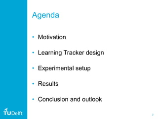 2
Agenda
• Motivation
• Learning Tracker design
• Experimental setup
• Results
• Conclusion and outlook
 