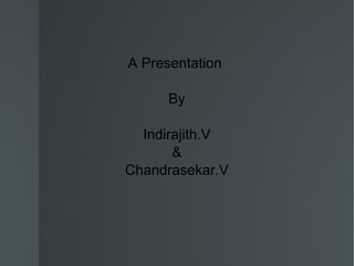 A Presentation  By Indirajith.V & Chandrasekar.V 