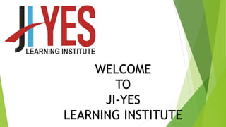 WELCOME
TO
JI-YES
LEARNING INSTITUTE
 