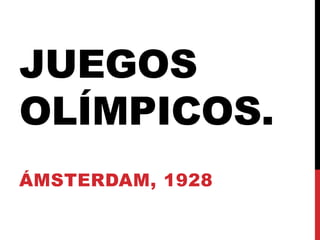 JUEGOS
OLÍMPICOS.
ÁMSTERDAM, 1928

 