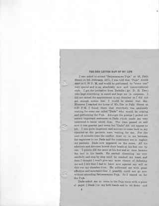 THE RED LETTER DAY OF MY LIFE
I was asked to attend "Satyanarajan Puja'' at 25, Palit
Street on 8th February, 1971, I waf> told that ·'Puja'' would
start at 6. 30 P. M. and would be performed by "some one"
very special and in an absolutely new and unconventional
style. I got the invitation from Badalda ( Mr. D. R. Das)
who kept everything in secret and kept me in ::;uspense. I
did not cancel the appointment in my chamber as I did not
get enough notice that I .would be absent that day.
However I reached the house of Mr. Das in Palit Street at
. 6.30 P.M. I found there that everybody was anxiously
waiting for some one called "Dada" who would be coming
and performing the Puja. Amongst the gossips I picked out
certain important sentences on Dada which made me very
interested to know about him. The time passed on and
now it was quarter past seven but "Dada" did not appear as
yet. I was quite impatient and anxious to come back to my
chamber as the patients we.re 'waiting for me. For the
next 15 minutes time the conflict went on in me between
the eagerness to see Dada and the conscience not to neglect
my patients. Dada now appeared on the scene. All his
admirers and devotees bowed their heads at his feet one by
one. I quietly did the same at his feet and at once became
the tool in his hands. He started dissecting me very
carefully and step by step until he reached my heart and
then I thought I wori't give any more chance of defeating
me and I felt that I had to leave now against my will as
this was my chamber time. He addressed me with great
affection and assurance that I possibly could not go now
without attending Satyanarayan Puja. So I stayed on for
the Puja.
Dada asked me to come in the Puja room with a piece
of paper ( blank) in my both hands and to sit down ancl
4
 