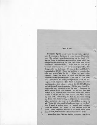 (
WHO IS HE?
Usually Ist April is a day which has a peculiar significa-
nqe. It reminds us that there is every chance of becoming
fool. But we had a most fortunate day on 1st April, 1970.
My son Bappa brought such an auspicious news which has
changed our entire family and our lives have been trans-
formed into a heavenly world. Bappa told us-"let us go
to such a man whom you have never seen in your life". We
thought who was that man. We went to Dr. Anil Maitra's
house a.t about 8 P.M. There was nothing to question but
only the urge-'Who is He ?' When we were going
upstairs I heard the sound of conch also bell and other
sounds which are generally used at the time of Puja occa-
sion. Then when we were passing the first floor we felt
unique sweet fragrance. This kind of fragrance we never
smelt anywhere And when we entered the flat of Dr, Maitra,
we felt the smell more intensively. At the same time I be-
came rather very impatient to see 'the Man'. The room in
which he was sitting was crowded. We saw that there was
no sign of any conch or other instrument. With great astoni-
shment at last we saw our very beloved one about whom
my son told, Immediately we felt, he has been ca.lling
me from time immemorial, as if known to me centuries
after centuries. As soon as I saluted Him, he spoke to
all, "Look, this lady-friend infused some scent on my feet."
But I smelt a unique scent of sandal, not ordinary.
Then he rubbed the sweat of his forehead with my
saree. That fragrance wetness of the lsaree lasted more
than a week, and moreover a heavenly scent was there.
At the first sight I did not feel for a moment that I was
 