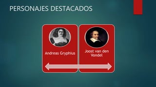 PERSONAJES DESTACADOS
Andreas Gryphius
Joost van den
Vondel
 