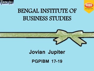BENGAL INSTITUTE OF
BUSINESS STUDIES
Jovian Jupiter
PGPIBM 17-19
 