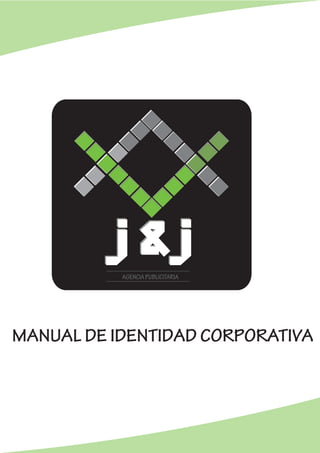 J & JJ & J
AGENCIAPUBLICITARIA
MANUAL DE IDENTIDAD CORPORATIVA
 