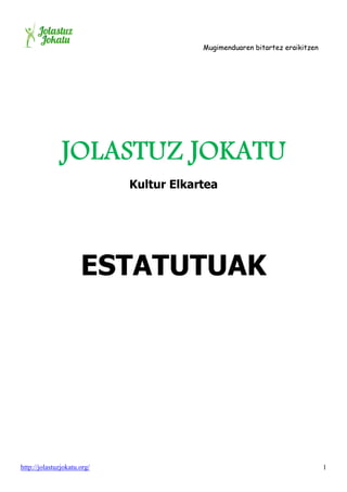 Mugimenduaren bitartez eraikitzen

JOLASTUZ JOKATU
Kultur Elkartea

ESTATUTUAK

http://jolastuzjokatu.org/

1

 