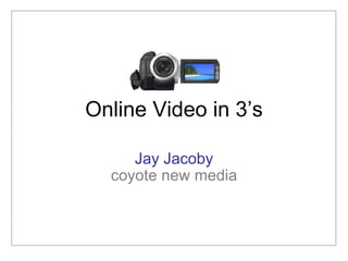 Jay Jacoby coyote new media Online Video in 3’s 
