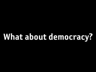 What about democracy?
 