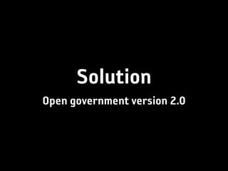 Solution
Open government version 2.0
 