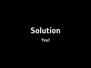 Solution
  You!
 