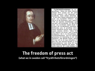 The freedom of press act
(what we in sweden call ”Tryckfrihetsförordningen”)
 