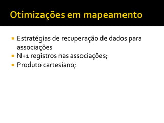 ¡  Estratégias	
  de	
  recuperação	
  de	
  dados	
  para	
  
associações	
  
¡  N+1	
  registros	
  nas	
  associações;	
  
¡  Produto	
  cartesiano;	
  
 