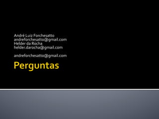 André	
  Luiz	
  Forchesatto	
  
andreforchesatto@gmail.com	
  
Helder	
  da	
  Rocha	
  
helder.darocha@gmail.com	
  
	
  
andreforchesatto@gmail.com	
  
 