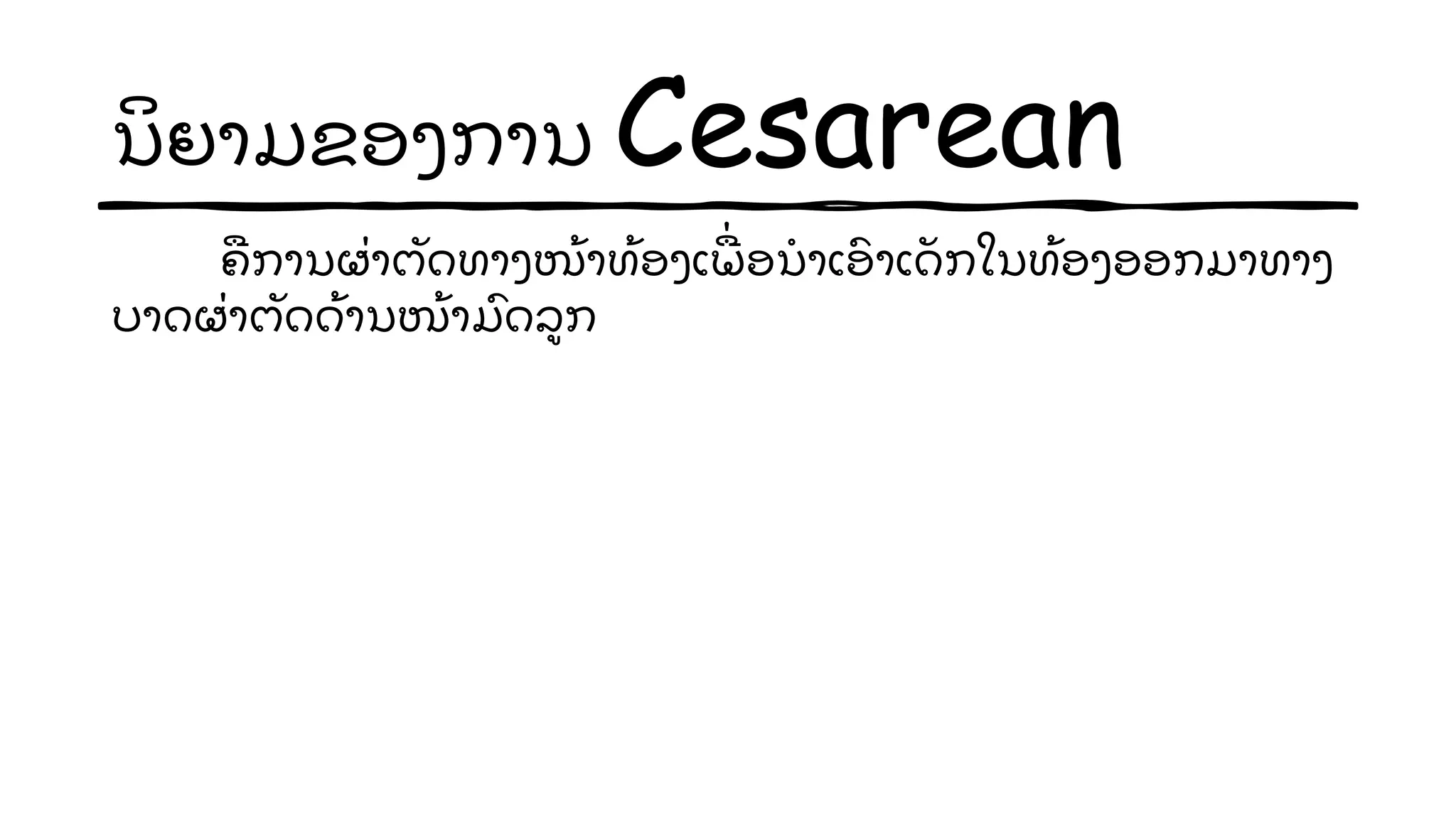 ນ
ິ ຍາມຂອງການ Cesarean
ຄ
ື ການຜ
່ າຕ
ັ ດທາງໜ
້ າທ
້ ອງເພ
ື່ ອນາເອ
ົ າເດ
ັ ກໃນທ
້ ອງອອກມາທາງ
ບາດຜ
່ າຕ
ັ ດດ
້ ານໜ
້ າມ
ົ ດລ
ູ ກ