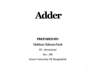 Adder
PREPAREDBY:
Mahfuzur RahmanFaruk
ID : 181002057
Sec : DB
Green University OF Bangladesh
1
 