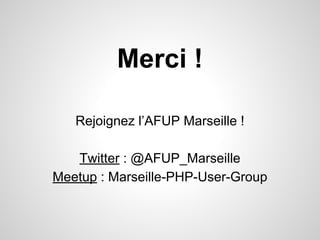 Merci !
Rejoignez l’AFUP Marseille !
Twitter : @AFUP_Marseille
Meetup : Marseille-PHP-User-Group
 