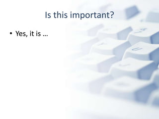Is this important?
• Yes, it is …
 
