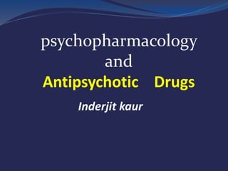 psychopharmacology
and
Antipsychotic Drugs
Inderjit kaur
 