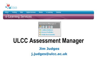 ULCC Assessment Manager Jim Judges [email_address] 