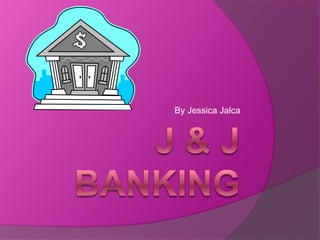 J & J Banking By Jessica Jalca 