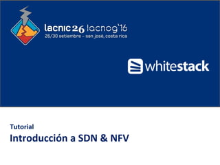 © 2015 Whitestack, LLC - ALL RIGHTS RESERVED.
Reproduction, republication or redistribution is prohibited.
1
Tutorial
Introducción a SDN & NFV
 