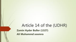 Article 14 of the (UDHR)
Zamin Hyder Buller (1327)
Ali Muhammd soomro
 