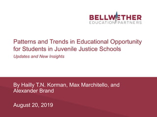 By Hailly T.N. Korman, Max Marchitello, and
Alexander Brand
August 20, 2019
Patterns and Trends in Educational Opportunity
for Students in Juvenile Justice Schools
Updates and New Insights
 