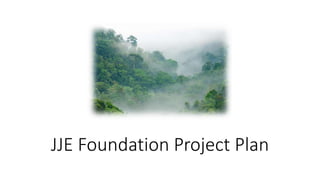JJE Foundation Project Plan
 