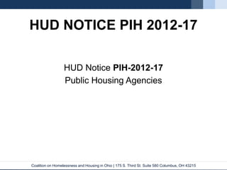 Coalition on Homelessness and Housing in Ohio | 175 S. Third St. Suite 580 Columbus, OH 43215
HUD NOTICE PIH 2012-17
HUD Notice PIH-2012-17
Public Housing Agencies
 