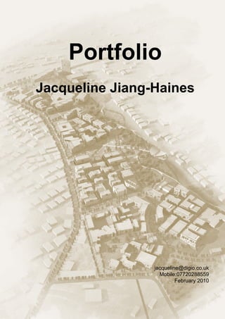 Portfolio
Jacqueline Jiang-Haines




                 jacqueline@digio.co.uk
                   Mobile:07720288559
                          February 2010
 