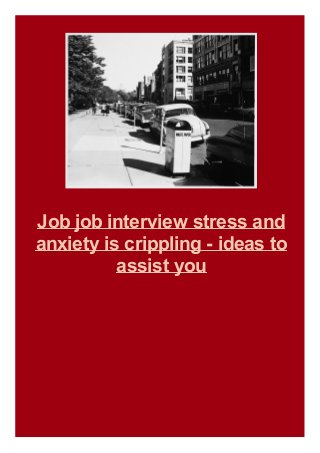 Job job interview stress and
anxiety is crippling - ideas to
assist you

 