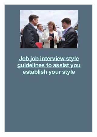 Job job interview style
guidelines to assist you
establish your style

 