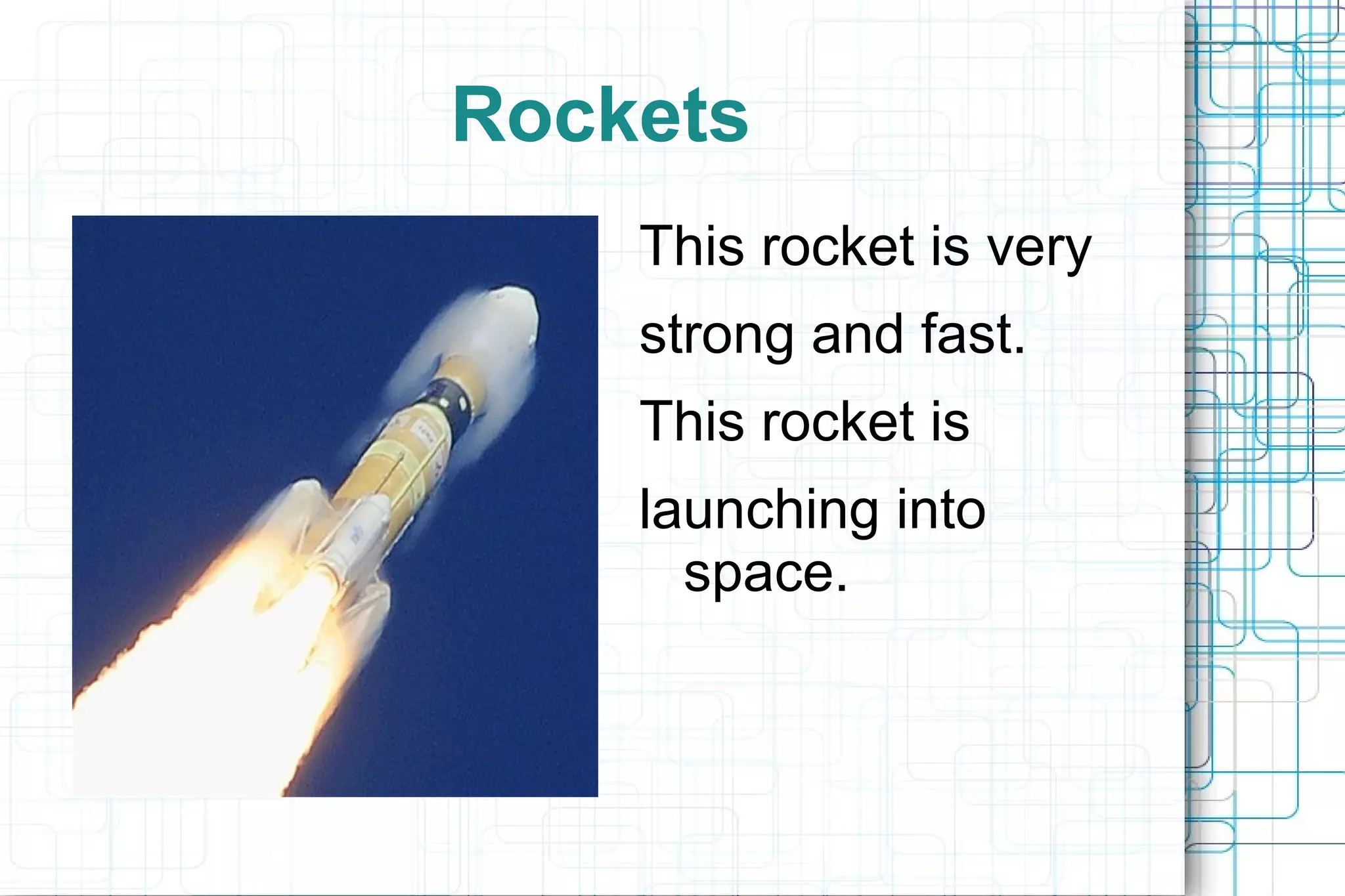Rockets
    This rocket is very
    strong and fast.
    This rocket is
    launching into
      space.
 