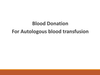 Blood Donation
For Autologous blood transfusion
 