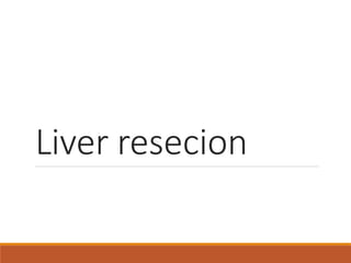 Liver resecion
 