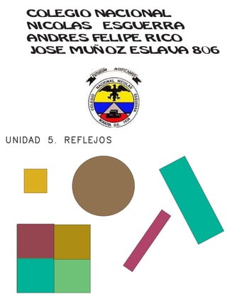 COLEGIO NACIONAL
NICOLAS ESGUERRA
ANDRES FELIPE RICO
JOSE MUÑOZ ESLAVA 806
UNIDAD 5. REFLEJOS