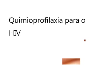 Quimioprofilaxia para o
HIV
 