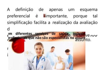 A definição de apenas um esquema
preferencial é importante, porque tal
simplificação facilita a realização da avaliação
d
e
r
i
saúde, inclusive
-
por
pr assunto.
 