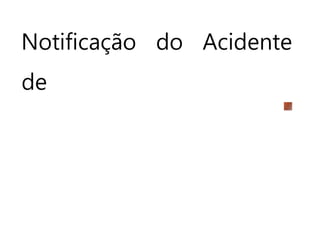 Notificação do Acidente
de
 