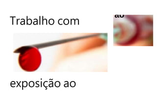 Trabalho com
exposição ao
 