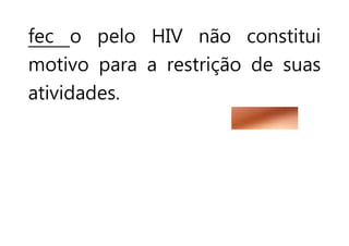 fec o pelo HIV não constitui
motivo para a restrição de suas
atividades.
 