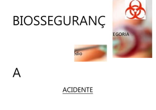 BIOSSEGURANÇ
A
ACIDENTE
 