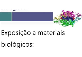 Exposição a materiais
biológicos:
 