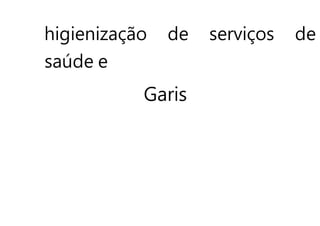 higienização de serviços de
saúde e
Garis
 