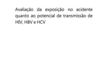 Avaliação da exposição no acidente
quanto ao potencial de transmissão de
HIV, HBV e HCV
 