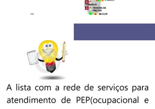 HV
A lista com a rede de serviços para
atendimento de PEP(ocupacional e
 