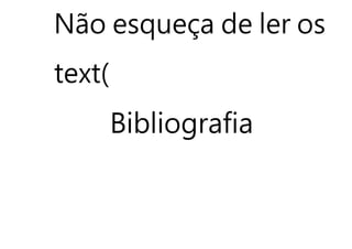 Não esqueça de ler os
text(
Bibliografia
 