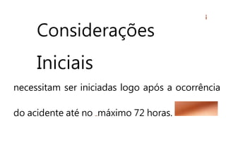 Considerações
Iniciais
necessitam ser iniciadas logo após a ocorrência
do acidente até no máximo 72 horas.
 